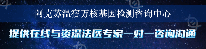 阿克苏温宿万核基因检测咨询中心